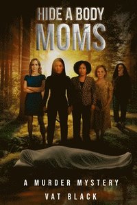 bokomslag Hide a Body Moms: A Murder Mystery