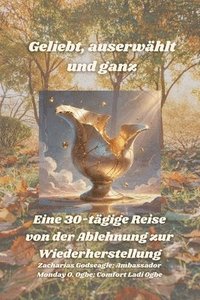 bokomslag Geliebt, auserwählt und ganz - Eine 30-tägige Reise von der Ablehnung zur Wiederherstellung