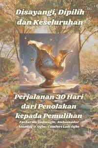 bokomslag Disayangi, Dipilih dan Keseluruhan - Perjalanan 30 Hari dari Penolakan kepada Pemulihan