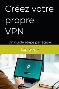 bokomslag Créez votre propre VPN: Un guide étape par étape