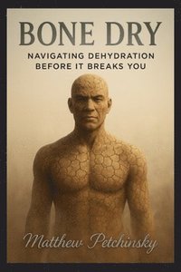 bokomslag Bone Dry: Navigating Dehydration Before It Breaks You