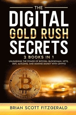 bokomslag The Digital Gold Rush Secrets: Unleashing the Power of Bitcoin, Blockchain, NFTs, DeFi, Altcoins, and Making Money with Crypto