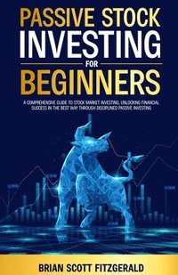 bokomslag Passive Stock Investing for Beginners: A Comprehensive Guide to Stock Market Investing, Unlocking Financial Success in The Best Way Through Discipline