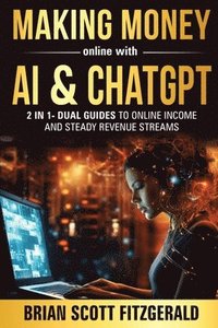bokomslag Making Money Online with AI & ChatGPT: Dual Guides to Online Income & Steady Revenue Streams