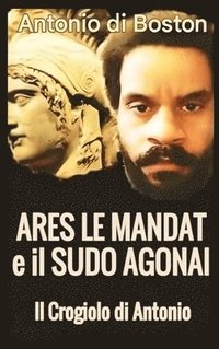 bokomslag Ares Le Mandat e il Sudo Agonai: Il crogiolo di Antonio
