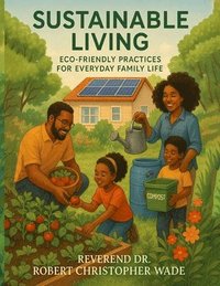 bokomslag Sustainable Living Eco- Friendly Practices for Everyday Family Life: "Eco- Friendly Practices for Everyday Family Life"
