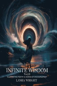 bokomslag Infinite Wisdom Illuminating poetry and words of Encouragement Volume II