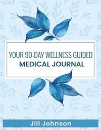 bokomslag Your 90-Day Wellness Guided Medical Journal