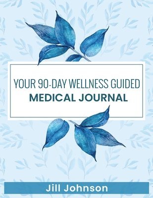 Jill Johnson - Your 90-Day Wellness Guided Medical Journal, Häftad