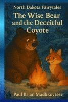 bokomslag The Wise Bear and the Deceitful Coyote - North Dakota Fairytales: Part of the North Dakota Fairytales collection