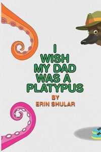 bokomslag I Wish My Dad Was a Platypus