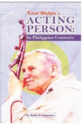 Rolyn Francisco - Karol Wojtyla's Acting Person: In Philippine Contexts, Häftad