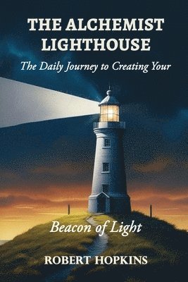 Robert Hopkins - The Alchemist Lighthouse: The Daily Journey to Creating Your Beacon of Light, Häftad