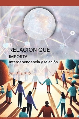 Sam A Alfa, Sam A. Alfa, Sam A. Alfa PhD - RELACIÓN QUE IMPORTA - Interdependencia y relación - SPANISH EDITION, Häftad