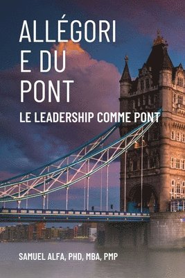 Sam A Alfa, Sam A. Alfa, Sam A. Alfa PhD - Allégorie Du Pont - Le Leadership Comme Pont - French Edition, Häftad