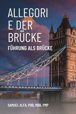 Sam A Alfa, Sam A. Alfa, Sam A. Alfa PhD - Allegorie Der Brücke - Führung ALS Brücke - German Edition, Häftad
