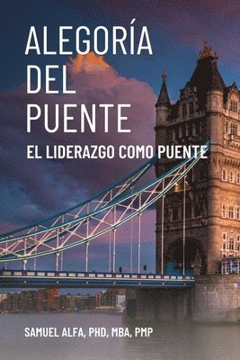 Sam A Alfa, Sam A. Alfa, Sam A. Alfa PhD - Alegoría del Puente - El Liderazgo Como Puente - Spanish Edition, Häftad