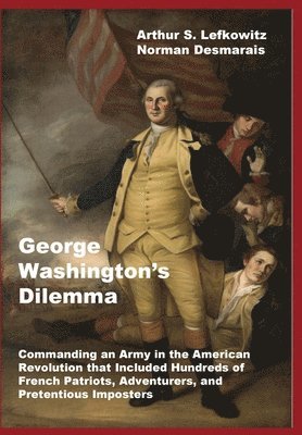 Arthur S Lefkowitz, Norman P Desmarais - George Washington's Dilemma, Inbunden