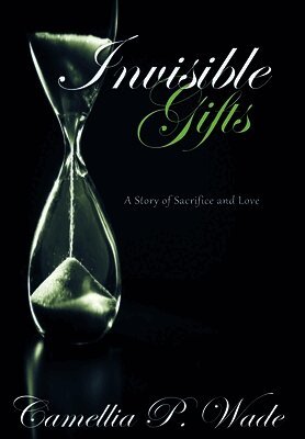 Camellia P Wade - INVISIBLE GIFTS A Story of Sacrifice & Love, Inbunden
