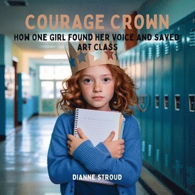 Dianne Stroud - Courage Crown: How One Girl Found Her Voice and Saved Art Class, Häftad