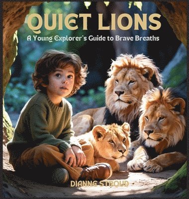 Dianne Stroud - Quiet Lions: A Young Explorer's Guide to Brave Breaths, Inbunden