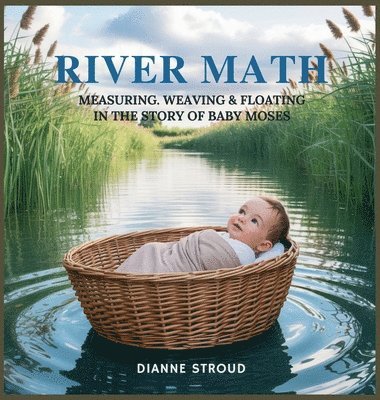 Dianne Stroud - River Math: Measuring, Weaving & Floating in the Story of Baby Moses, Inbunden