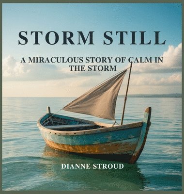 Dianne Stroud - Storm Still: A Miraculous Story of Calm in the Storm, Inbunden