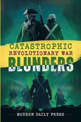 Catastrophic Revolutionary War Blunders