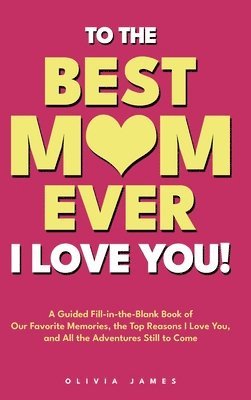 Olivia James - To The Best Mom Ever, Inbunden