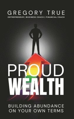 Gregory True - Proud Wealth, Inbunden