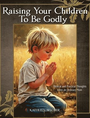 Raising Your Children To Be Godly
