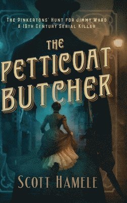 Petticoat Butcher - The Pinkertons' Hunt for Jimmy Ward