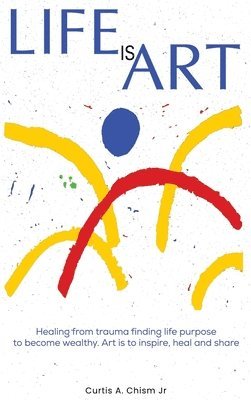 Curtis A Chism Jr - Life Is Art, Inbunden