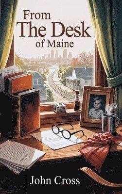 John Cross - From the Desk of Maine, Inbunden