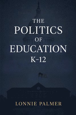 Lonnie Palmer - The Politics of Education K-12, Häftad