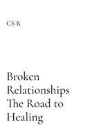 Cs R - Broken Relationships The Road to Healing, Häftad