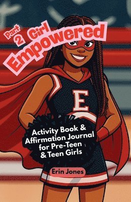 Girl Empowered (Part 2): Activity Book and Affirmation Journal for Pre-Teen and Teen Girls