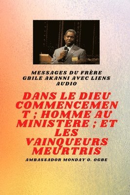 Gbile Akanni, Ambassador Monday O Ogbe - du frère Gbile Akanni avec liens audio - Au commencement Dieu; Homme au ministère et meurtri Vainqueurs, Häftad