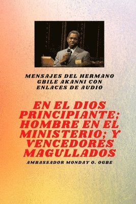 Gbile Akanni, Ambassador Monday O Ogbe - del hermano Gbile Akanni con enlaces de audio - En El Principio Dios; Hombre en el Ministerio y magullado vencedores, Häftad