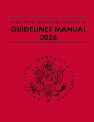 United States Sentencing Commission Guidelines Manual 2025: Effective November 1, 2025