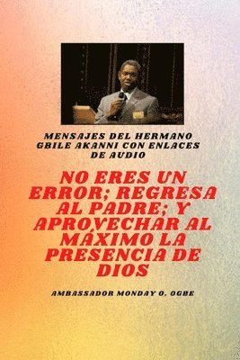 Gbile Akanni, Ambassador Monday O. Ogbe - Hermano Gbile Mensajes de Akanni con enlaces de audio - No eres un error ; Regresa al Padre; y aprovechar al máximo la presencia de Dios  Gbile akanni, Häftad