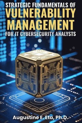 Augustine E Eta - Strategic Fundamentals of Vulnerability Management for It Cybersecurity Analysts, Häftad