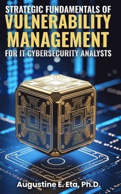 Ph D Augustine E Eta - Strategic Fundamentals of Vulnerability Management for It Cybersecurity Analysts, Inbunden