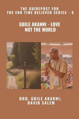 Gbile Akanni, David Salem, Zacharias Godseagle - Gbile Akanni - Love Not The World - The Guidepost For the End Time Believer Series - 6 of 22, Häftad