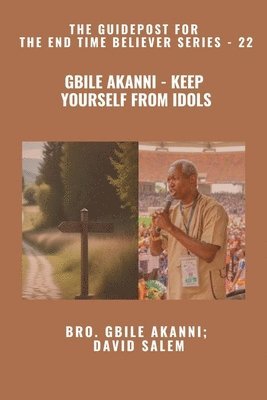 Gbile Akanni, David Salem, Zacharias Godseagle - Gbile Akanni - Keep Yourself From Idols - The Guidepost For the End Time Believer Series - 22 of 22, Häftad
