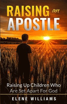 Elene Williams, Writers Of The West - Raising An Apostle: Raising Up Children Who Are Set Apart For God, Häftad