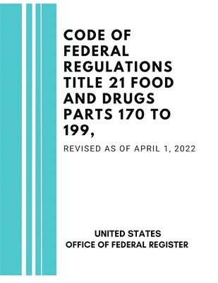 Code of Federal Regulations Title 21 Food and Drugs Parts 170 to 199, Revised as of April 1, 2022