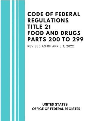 Code of Federal Regulations Title 21 Food and Drugs Parts 200 to 299, Revised as of April 1, 2022