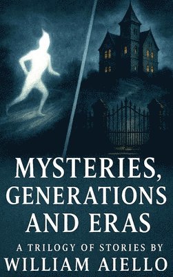 Mysteries, Generations And Eras: A Trilogy Of Stories