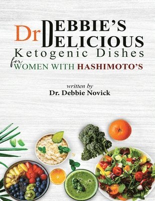 Debbie Novick - Dr. Debbie's DELICIOUS KETOGENIC DISHES FOR WOMEN WITH HASHIMOTO'S, Häftad